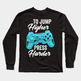 To Jump Higher Press Harder - Video Gaming Gift Long Sleeve T-Shirt